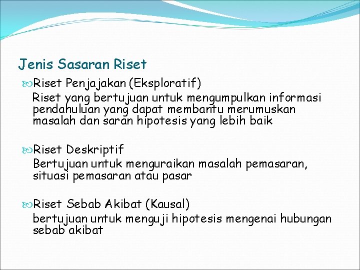 Jenis Sasaran Riset Penjajakan (Eksploratif) Riset yang bertujuan untuk mengumpulkan informasi pendahuluan yang dapat