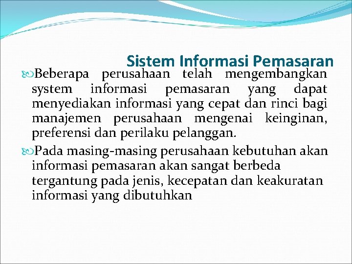 Sistem Informasi Pemasaran Beberapa perusahaan telah mengembangkan system informasi pemasaran yang dapat menyediakan informasi