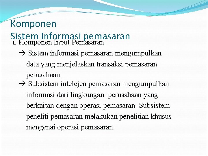 Komponen Sistem Informasi pemasaran 1. Komponen Input Pemasaran Sistem informasi pemasaran mengumpulkan data yang