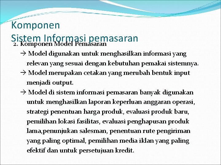 Komponen Sistem Informasi pemasaran 2. Komponen Model Pemasaran Model digunakan untuk menghasilkan informasi yang