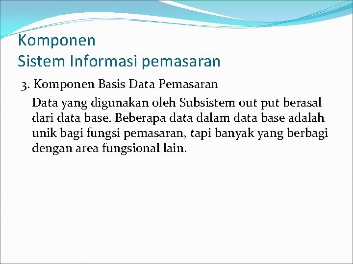 Komponen Sistem Informasi pemasaran 3. Komponen Basis Data Pemasaran Data yang digunakan oleh Subsistem