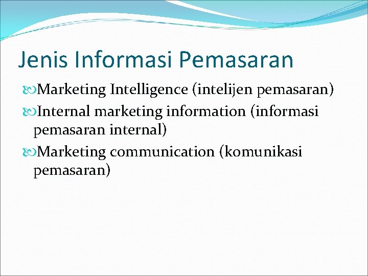 Jenis Informasi Pemasaran Marketing Intelligence (intelijen pemasaran) Internal marketing information (informasi pemasaran internal) Marketing