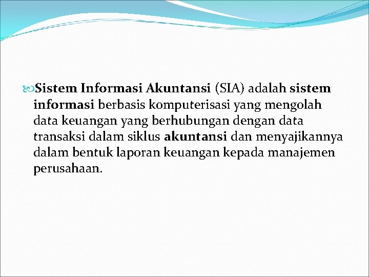  Sistem Informasi Akuntansi (SIA) adalah sistem informasi berbasis komputerisasi yang mengolah data keuangan