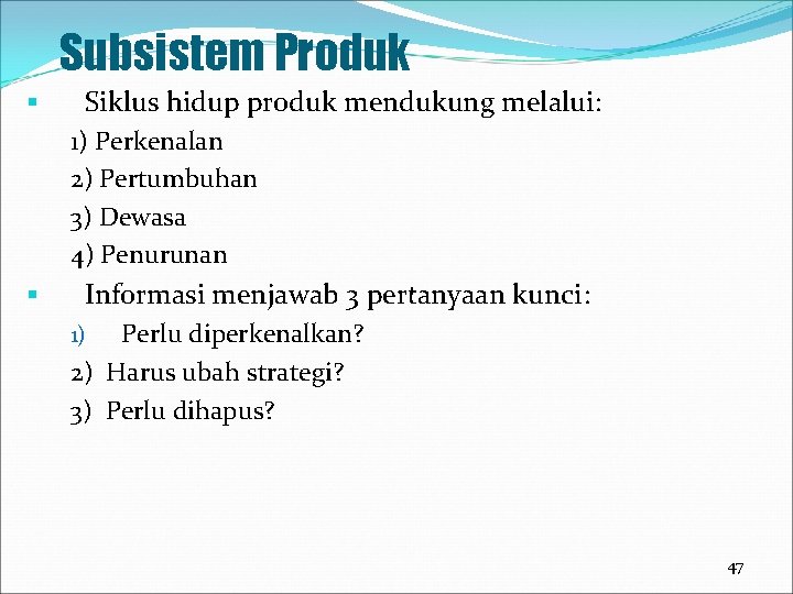 Subsistem Produk § Siklus hidup produk mendukung melalui: 1) Perkenalan 2) Pertumbuhan 3) Dewasa