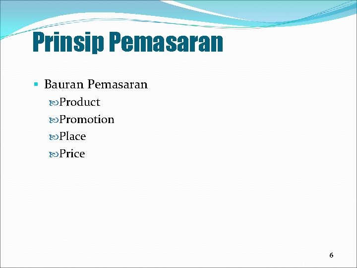 Prinsip Pemasaran § Bauran Pemasaran Product Promotion Place Price 6 