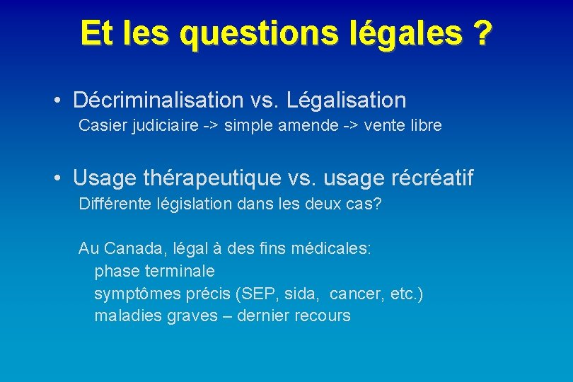 Et les questions légales ? • Décriminalisation vs. Légalisation Casier judiciaire -> simple amende