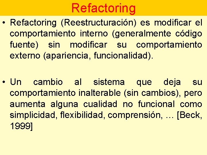 Refactoring • Refactoring (Reestructuración) es modificar el comportamiento interno (generalmente código fuente) sin modificar