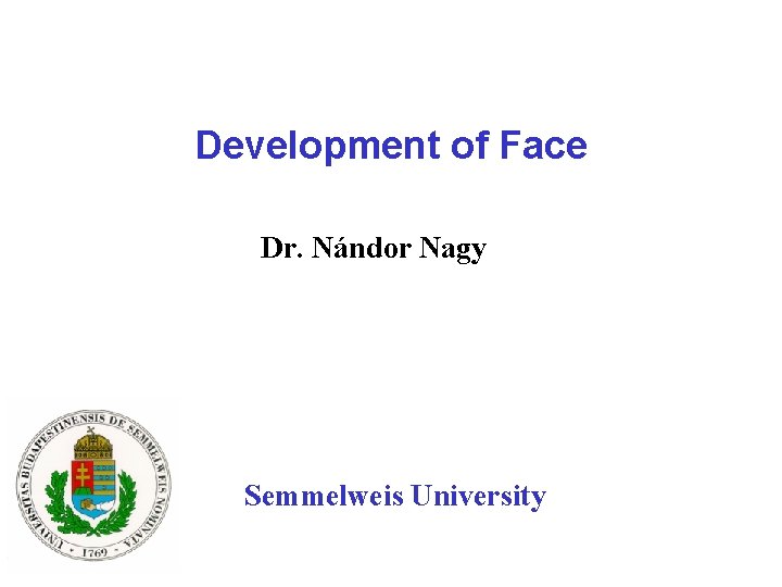 Development of Face Dr. Nándor Nagy Semmelweis University 