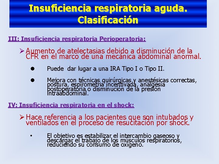 Insuficiencia respiratoria aguda. Clasificación III: Insuficiencia respiratoria Perioperatoria: Ø Aumento de atelectasias debido a