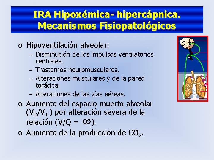 IRA Hipoxémica- hipercápnica. Mecanismos Fisiopatológicos o Hipoventilación alveolar: – Disminución de los impulsos ventilatorios