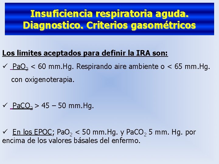Insuficiencia respiratoria aguda. Diagnostico. Criterios gasométricos Los limites aceptados para definir la IRA son: