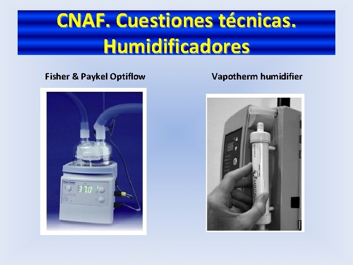 CNAF. Cuestiones técnicas. Humidificadores Fisher & Paykel Optiflow Vapotherm humidifier 
