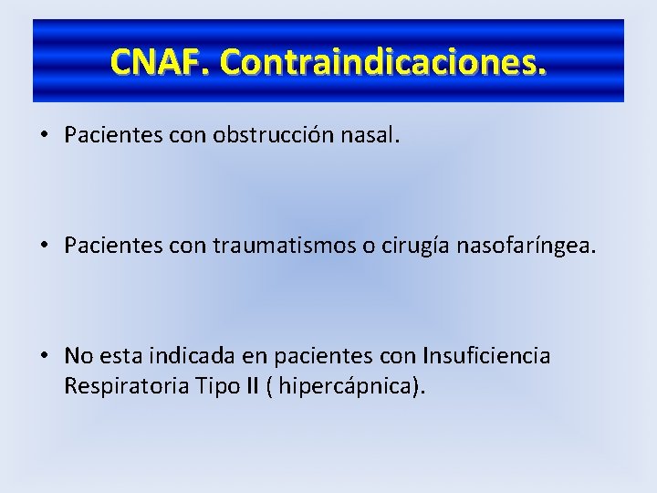 CNAF. Contraindicaciones. • Pacientes con obstrucción nasal. • Pacientes con traumatismos o cirugía nasofaríngea.