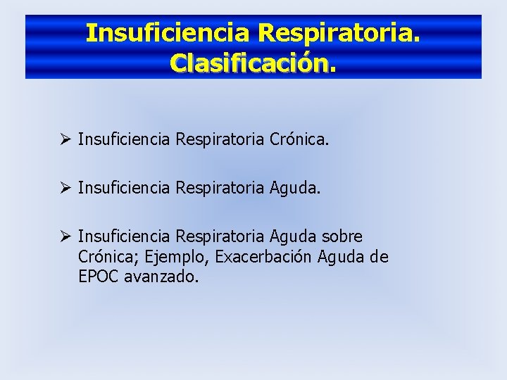 Insuficiencia Respiratoria. Clasificación Ø Insuficiencia Respiratoria Crónica. Ø Insuficiencia Respiratoria Aguda sobre Crónica; Ejemplo,