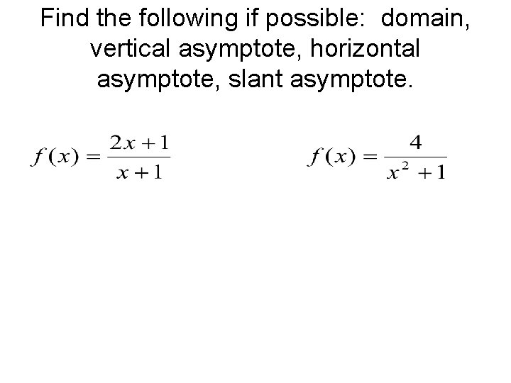 Find the following if possible: domain, vertical asymptote, horizontal asymptote, slant asymptote. 