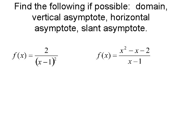 Find the following if possible: domain, vertical asymptote, horizontal asymptote, slant asymptote. 