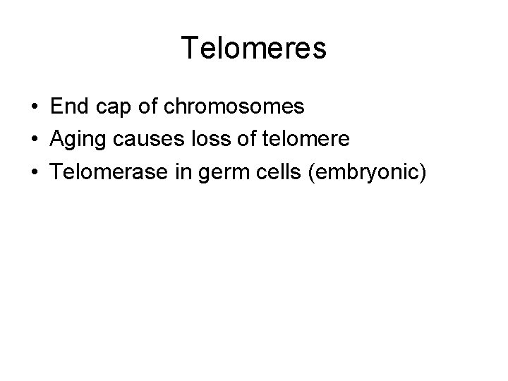 Telomeres • End cap of chromosomes • Aging causes loss of telomere • Telomerase