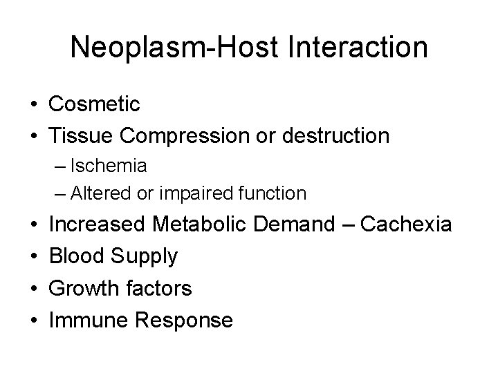 Neoplasm-Host Interaction • Cosmetic • Tissue Compression or destruction – Ischemia – Altered or