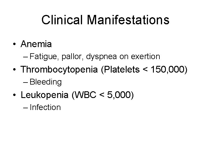 Clinical Manifestations • Anemia – Fatigue, pallor, dyspnea on exertion • Thrombocytopenia (Platelets <