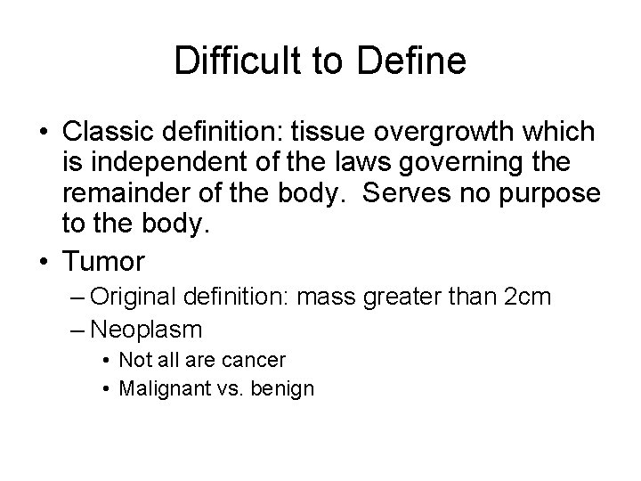 Difficult to Define • Classic definition: tissue overgrowth which is independent of the laws