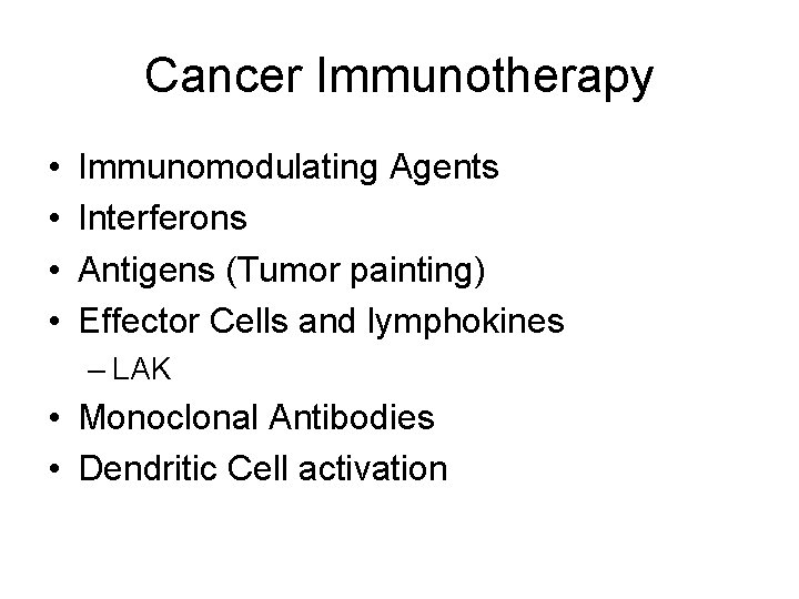 Cancer Immunotherapy • • Immunomodulating Agents Interferons Antigens (Tumor painting) Effector Cells and lymphokines