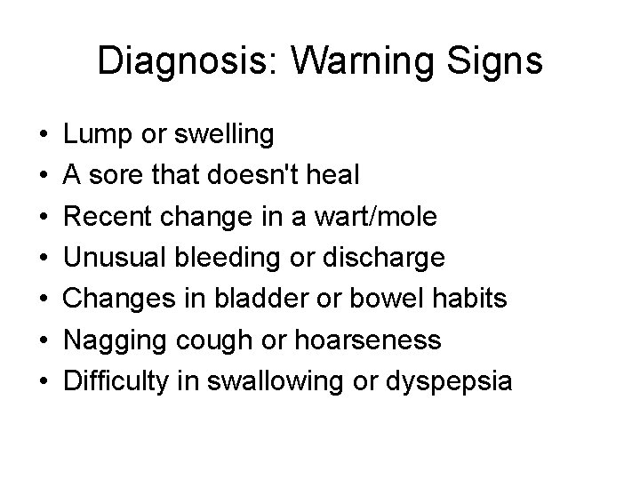 Diagnosis: Warning Signs • • Lump or swelling A sore that doesn't heal Recent