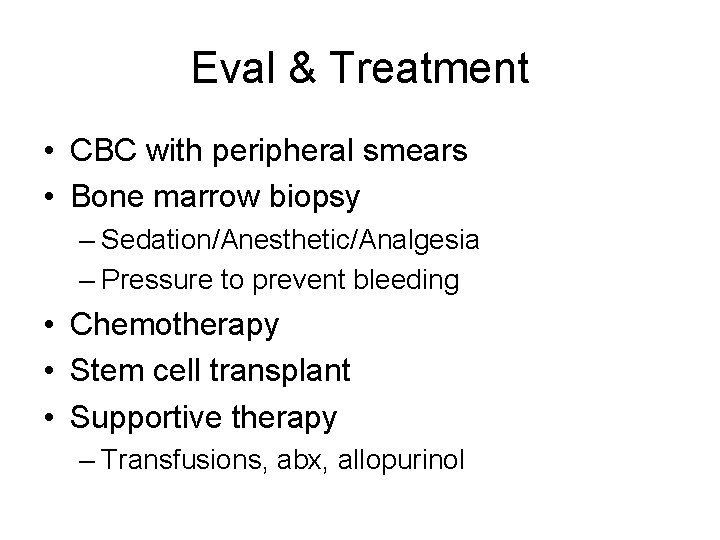 Eval & Treatment • CBC with peripheral smears • Bone marrow biopsy – Sedation/Anesthetic/Analgesia