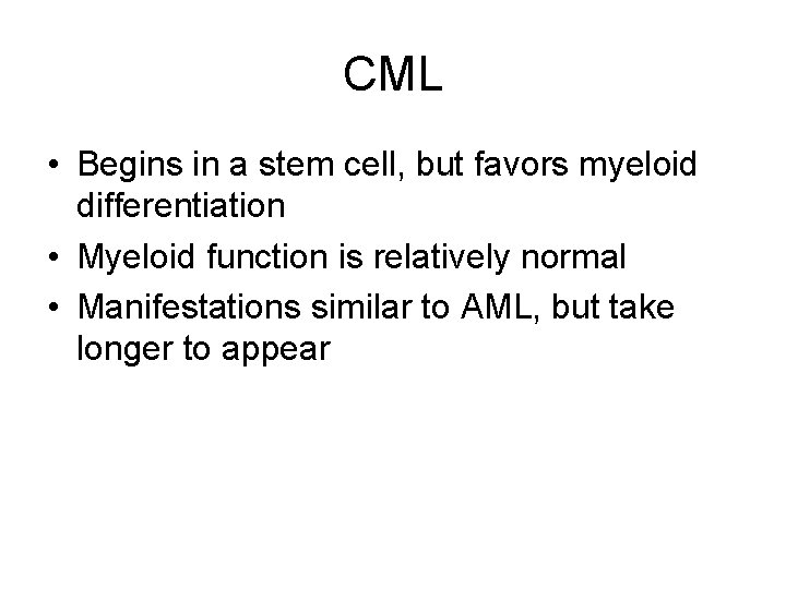 CML • Begins in a stem cell, but favors myeloid differentiation • Myeloid function