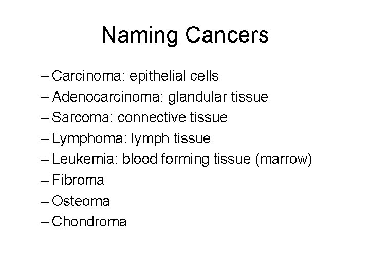 Naming Cancers – Carcinoma: epithelial cells – Adenocarcinoma: glandular tissue – Sarcoma: connective tissue