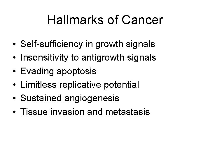 Hallmarks of Cancer • • • Self-sufficiency in growth signals Insensitivity to antigrowth signals