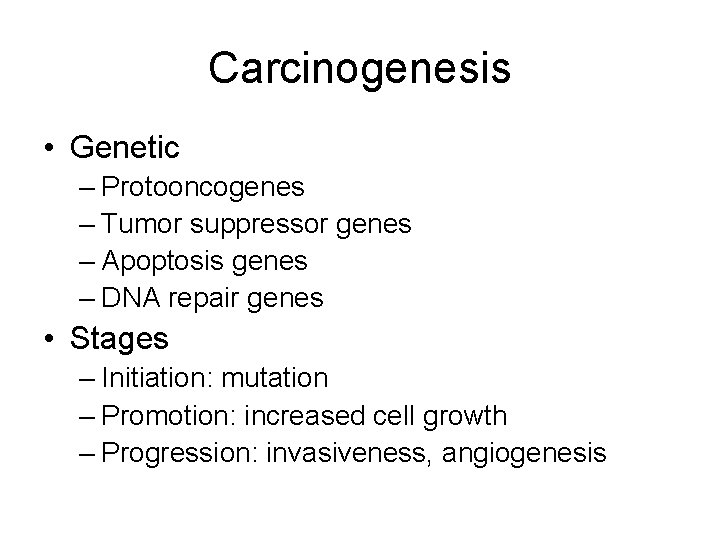 Carcinogenesis • Genetic – Protooncogenes – Tumor suppressor genes – Apoptosis genes – DNA