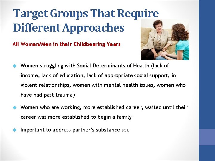 Target Groups That Require Different Approaches All Women/Men in their Childbearing Years Women struggling