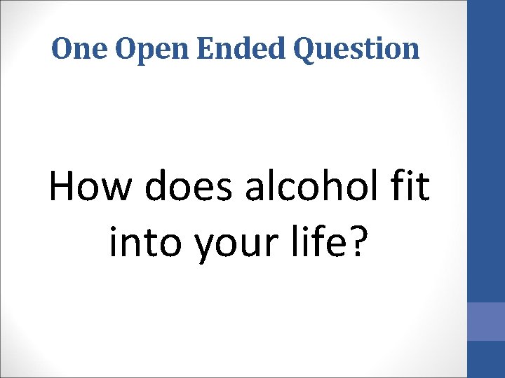 One Open Ended Question How does alcohol fit into your life? 