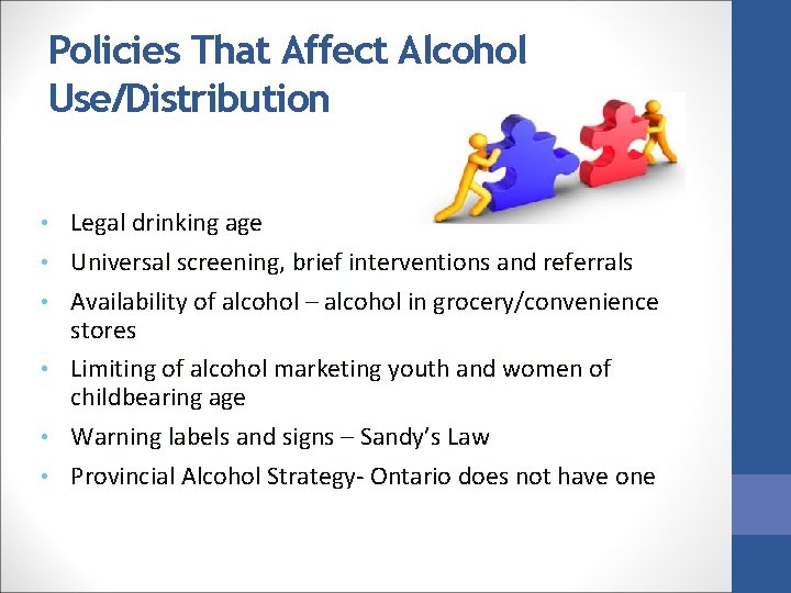 Policies That Affect Alcohol Use/Distribution • • • Legal drinking age Universal screening, brief