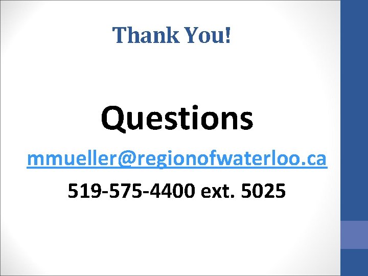 Thank You! Questions mmueller@regionofwaterloo. ca 519 -575 -4400 ext. 5025 