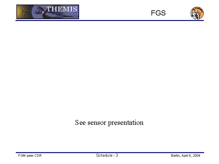 FGS See sensor presentation FGM peer CDR Schedule - 3 Berlin, April 6, 2004