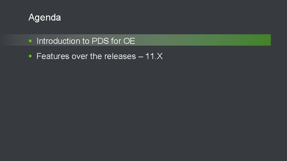 Agenda § Introduction to PDS for OE § Features over the releases – 11.