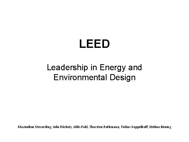 LEED Leadership in Energy and Environmental Design Maximilian Steverding, Julia Rückeis, Aldis Pahl, Thorsten