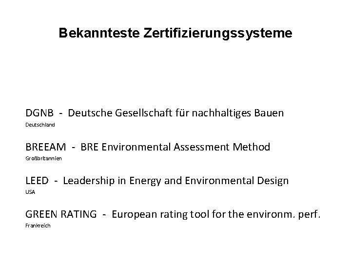 Bekannteste Zertifizierungssysteme DGNB - Deutsche Gesellschaft für nachhaltiges Bauen Deutschland BREEAM - BRE Environmental