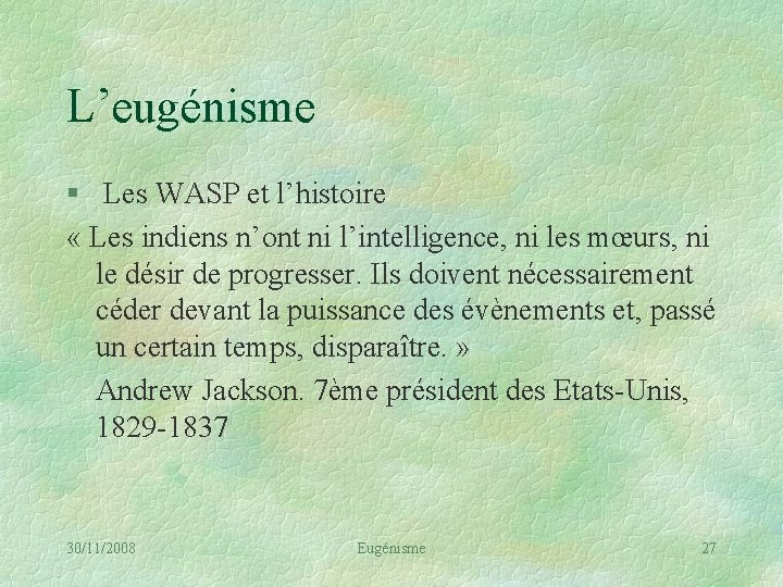 L’eugénisme § Les WASP et l’histoire « Les indiens n’ont ni l’intelligence, ni les