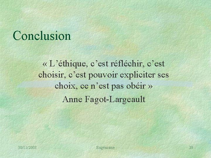 Conclusion « L’éthique, c’est réfléchir, c’est choisir, c’est pouvoir expliciter ses choix, ce n’est