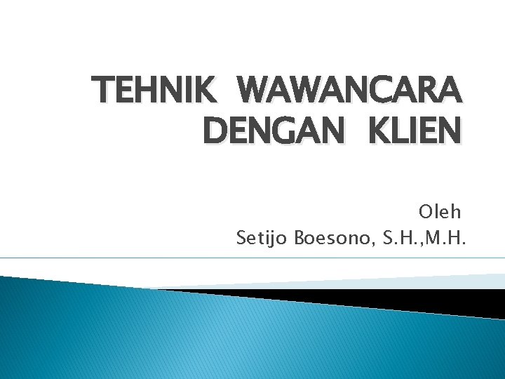 TEHNIK WAWANCARA DENGAN KLIEN Oleh Setijo Boesono, S. H. , M. H. 