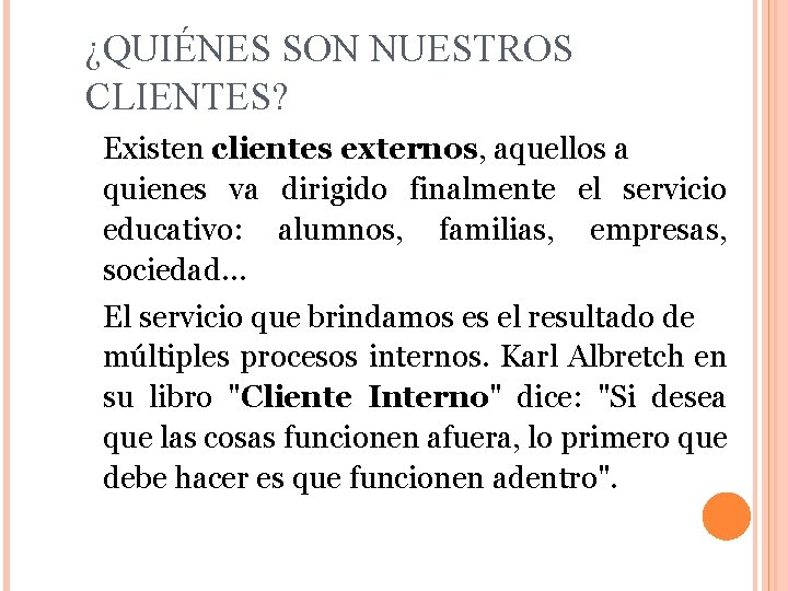 ¿QUIÉNES SON NUESTROS CLIENTES? Existen clientes externos, aquellos a quienes va dirigido finalmente el