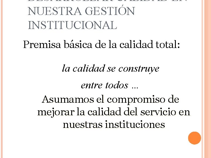 DESARROLLAR CALIDAD EN NUESTRA GESTIÓN INSTITUCIONAL Premisa básica de la calidad total: la calidad