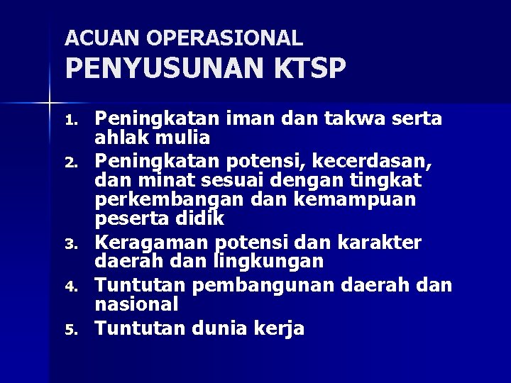 ACUAN OPERASIONAL PENYUSUNAN KTSP 1. 2. 3. 4. 5. Peningkatan iman dan takwa serta