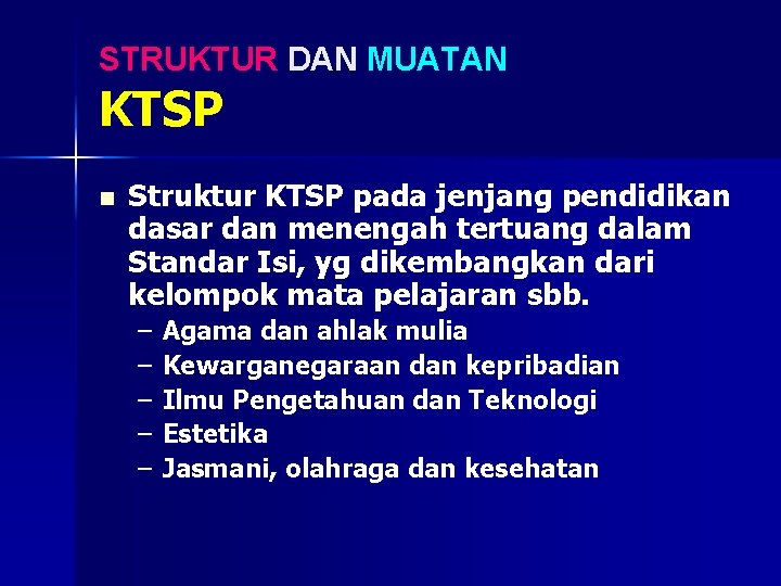 STRUKTUR DAN MUATAN KTSP n Struktur KTSP pada jenjang pendidikan dasar dan menengah tertuang