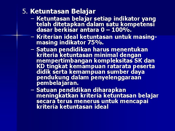 5. Ketuntasan Belajar – Ketuntasan belajar setiap indikator yang telah ditetapkan dalam satu kompetensi