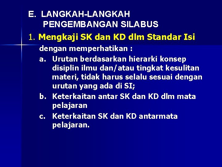 E. LANGKAH-LANGKAH PENGEMBANGAN SILABUS 1. Mengkaji SK dan KD dlm Standar Isi dengan memperhatikan