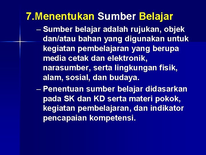 7. Menentukan Sumber Belajar – Sumber belajar adalah rujukan, objek dan/atau bahan yang digunakan