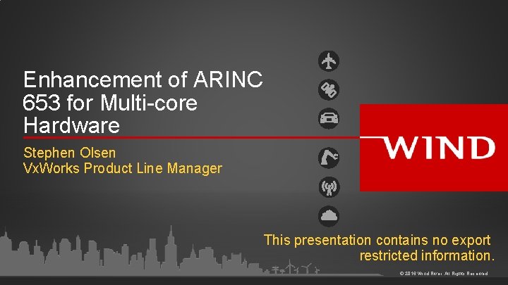Enhancement of ARINC 653 for Multi-core Hardware Stephen Olsen Vx. Works Product Line Manager